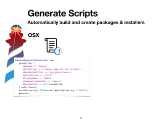 Generate Scripts
Automatically build and create packages & installers
27
OSX
 