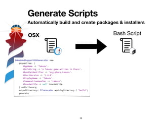 Generate Scripts
Automatically build and create packages & installers
28
OSX Bash Script
 