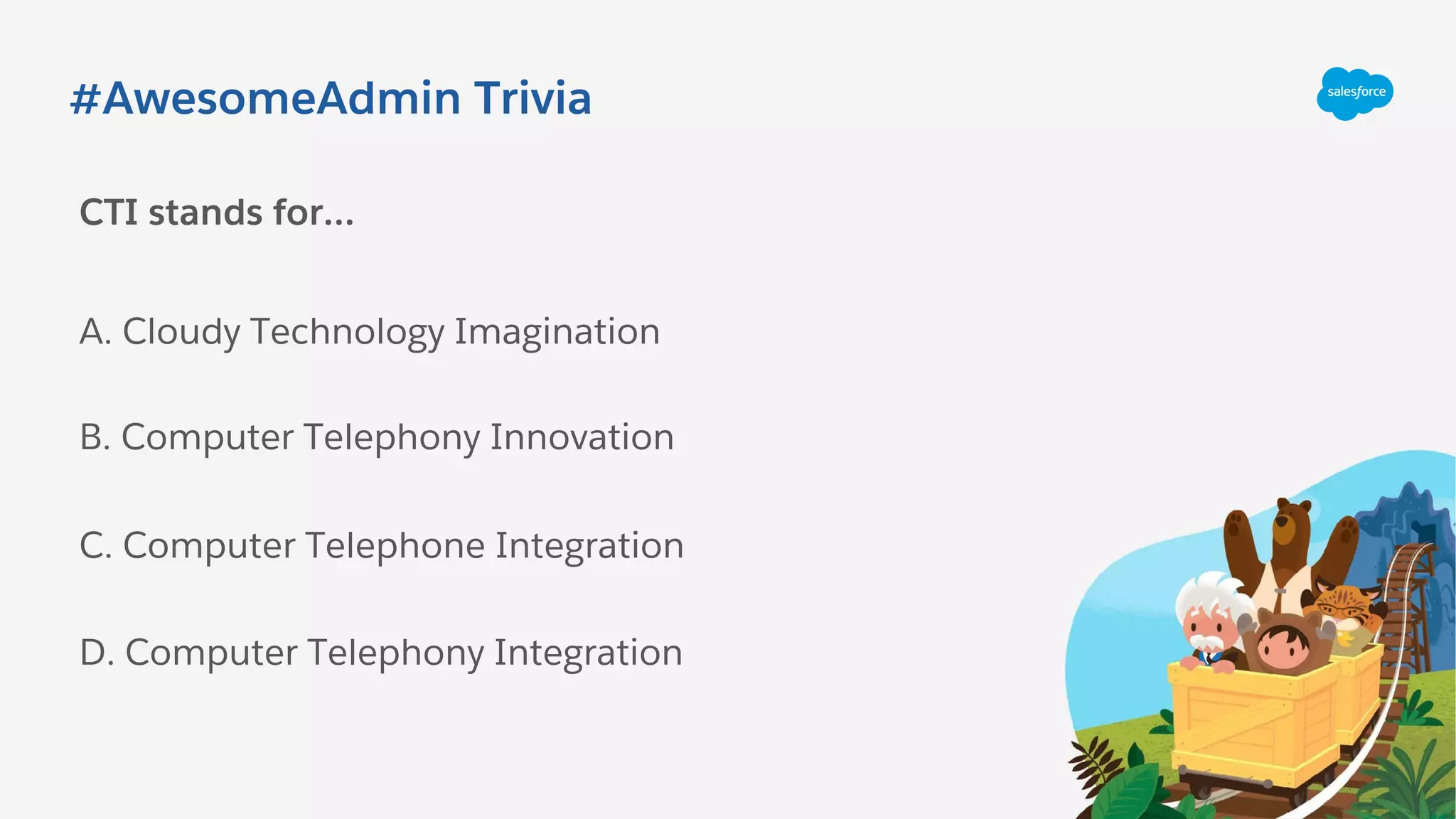 #AwesomeAdmin Trivia
CTI stands for…
A. Cloudy Technology Imagination
C. Computer Telephone Integration
B. Computer Telephony Innovation
D. Computer Telephony Integration
 