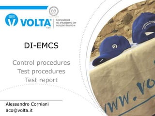 DI-EMCS
Control procedures
Test procedures
Test report
Alessandro Corniani
aco@volta.it
 