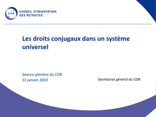 Les droits conjugaux dans un système
universel
Séance plénière du COR
31 janvier 2019 Secrétariat général du COR
 