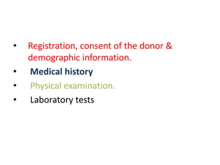 • Registration, consent of the donor &
demographic information.
• Medical history
• Physical examination.
• Laboratory tests
 