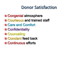 Donor Satisfaction
Congenial atmosphere
Courteous and trained staff
Care and Comfort
Confidentiality
Counseling
Constant feed back
Continuous efforts
 