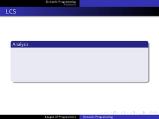 Dynamic Programming
                        Problems

LCS



 Analysis




            League of Programmers   Dynamic Programming
 