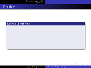 Dynamic Programming
                            Problems

Problem


  Dene Subproblems




                League of Programmers   Dynamic Programming
 