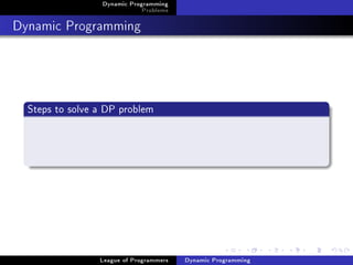 Dynamic Programming
                              Problems

Dynamic Programming



  Steps to solve a DP problem




                 League of Programmers   Dynamic Programming
 