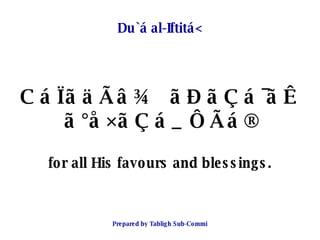 Du`á al-Iftitá< <ul><li>CáÏãäÃâ¾ ãÐãÇá¯ãÊ ã°å×ãÇá_ ÔÃá®  </li></ul><ul><li>for all His favours and blessings. </li></ul>
