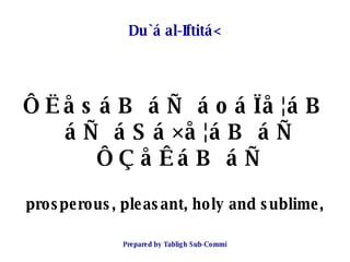 Du`á al-Iftitá< <ul><li>ÔËåsáB áÑ áoáÏå¦áB áÑ áSá×å¦áB áÑ ÔÇåÊáB áÑ </li></ul><ul><li>prosperous, pleasant, holy and subli...