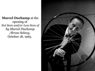 Marcel Duchamp at the
opening of
Not Seen and/or Less Seen of
by Marcel Duchamp
/Rrose Selavy,
October 18, 1965.
 