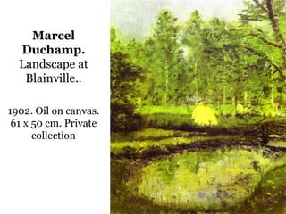 1902. Oil on canvas.
61 x 50 cm. Private
collection
Marcel
Duchamp.
Landscape at
Blainville..
 