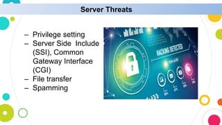 Server Threats
– Privilege setting
– Server Side Include
(SSI), Common
Gateway Interface
(CGI)
– File transfer
– Spamming
 