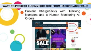 WAYS TO PROTECT E-COMMERCE SITE FROM HACKING AND FRAUD
Prevent Chargebacks with Tracking
Numbers and a Human Monitoring All
Orders
 