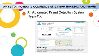 WAYS TO PROTECT E-COMMERCE SITE FROM HACKING AND FRAUD
An Automated Fraud Detection System
Helps Too
 