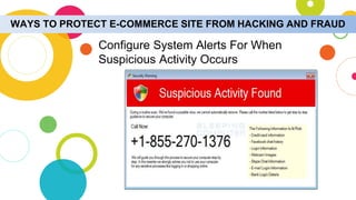 WAYS TO PROTECT E-COMMERCE SITE FROM HACKING AND FRAUD
Configure System Alerts For When
Suspicious Activity Occurs
 