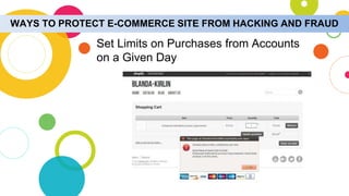 WAYS TO PROTECT E-COMMERCE SITE FROM HACKING AND FRAUD
Set Limits on Purchases from Accounts
on a Given Day
 