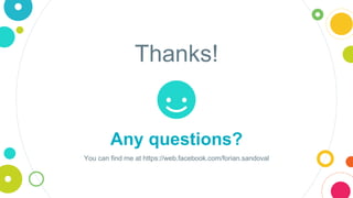 Thanks!
Any questions?
You can find me at https://web.facebook.com/forian.sandoval
 