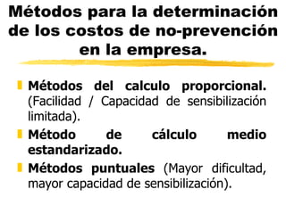 Métodos para la determinación de los costos de no-prevención en la empresa. Métodos del calculo proporcional.  (Facilidad / Capacidad de sensibilización limitada). Método de cálculo medio estandarizado. Métodos puntuales  (Mayor dificultad, mayor capacidad de sensibilización). 