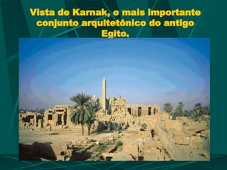Vista de Karnak, o mais importante
conjunto arquitetônico do antigo
Egito.
 