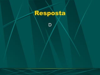 Resposta
D
 