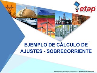 EJEMPLO DE CÁLCULO DE
© 2013 Potencia y Tecnologías Incorporadas S.A PROPRIETARY & CONFIDENTIAL
AJUSTES - SOBRECORRIENTE
 