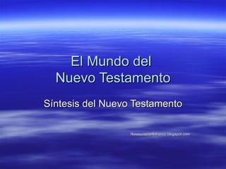 El Mundo del  Nuevo Testamento Síntesis del Nuevo Testamento Restauracionlofranco.blogspot.com 