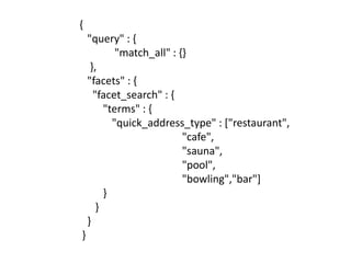 {
    "query" : {
            "match_all" : {}
     },
    "facets" : {
      "facet_search" : {
         "terms" : {
           "quick_address_type" : ["restaurant",
                           "cafe",
                           "sauna",
                           "pool",
                           "bowling","bar"]
         }
       }
    }
}
 