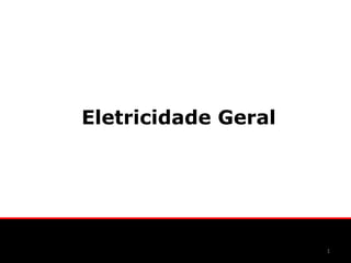 Eletricidade Geral




                     1
 