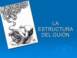 LA ESTRUCTURA DEL GUIÓN 