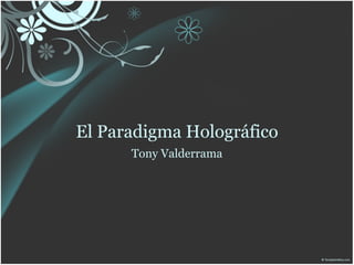 El Paradigma Holográfico Tony Valderrama 