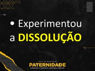 • Experimentou
a DISSOLUÇÃO
 
