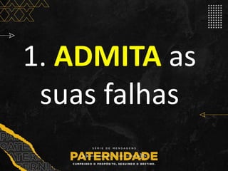 1. ADMITA as
suas falhas
 