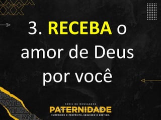 3. RECEBA o
amor de Deus
por você
 