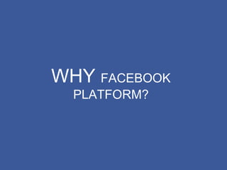 WHY  FACEBOOK PLATFORM? 