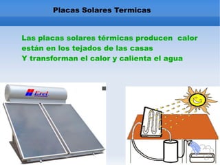 Placas Solares Termicas Las placas solares térmicas producen calor están en los tejados de las casas Y transforman el calor y calienta el agua