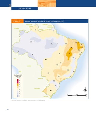 ENERGIA SOLAR
32
3
FIGURA 3.2 Média anual de insolação diária no Brasil (horas)
Fonte: ATLAS Solarímétrico do Brasil. Recife : Editora Universitária da UFPE, 2000. (adaptado)
 