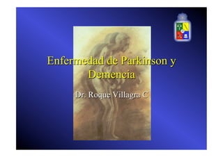 Enfermedad de Parkinson y
Demencia
Dr. Roque Villagra C
 