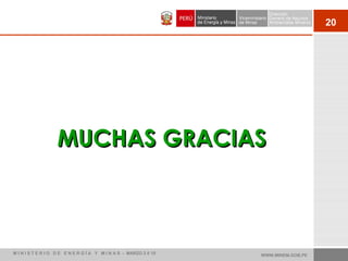 20
MUCHAS GRACIASMUCHAS GRACIAS
WWW.MINEM.GOB.PEM I N I S T E R I O D E E N E R G Í A Y M I N A S - MARZO 2 0 10
 