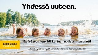 Etelä-Savon henkilöliikenteen uudistamisen pilotti
Julkiset ja yksityiset kyydit samalle tarjottimelle -foorumi 28.11.2018
 