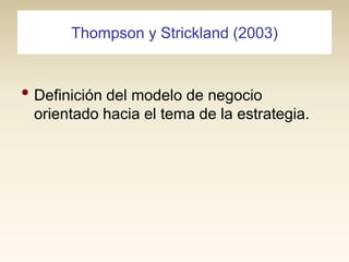 Thompson y Strickland (2003)

• Definición del modelo de negocio
orientado hacia el tema de la estrategia.

 