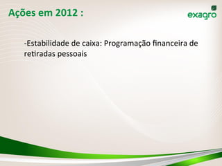 Ações	
  em	
  2012	
  :	
  	
  
	
  
-­‐ Estabilidade	
  de	
  caixa:	
  Programação	
  ﬁnanceira	
  de	
  
re(radas	
  pessoais	
  
	
  
	
  
	
  
	
  
 