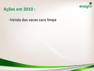 Ações	
  em	
  2010	
  :	
  	
  
	
  
-­‐ Venda	
  das	
  vacas	
  cara	
  limpa	
  
	
  
	
  
 