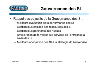 Gouvernance des SI
• Rappel des objectifs de la Gouvernance des SI :
– Meilleure évaluation de la performance des SI
– Ges...