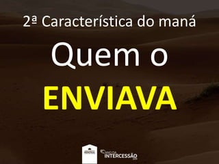 2ª Característica do maná
Quem o
ENVIAVA
 