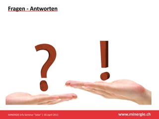 www.minergie.ch
Fragen - Antworten
MINERGIE Erfa Seminar "Solar" | 30.April 2013
 