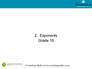1
Everything Maths www.everythingmaths.co.za
2. Exponents
Grade 10
 