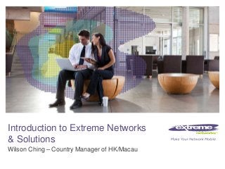 © 2011 Extreme Networks, Inc. All rights reserved.
Introduction to Extreme Networks
& Solutions
Wilson Ching – Country Manager of HK/Macau
 