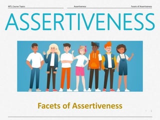 1
|
Facets of Assertiveness
Assertiveness
MTL Course Topics
ASSERTIVENESS
Facets of Assertiveness
 