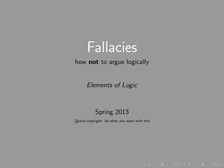 Fallacies
how not to argue logically
Elements of Logic
Spring 2013
«anti-copyright: do what you want with this
 