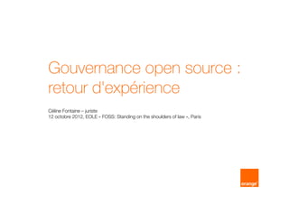 Gouvernance open source :
retour d'expérience
Céline Fontaine – juriste
12 octobre 2012, EOLE « FOSS: Standing on the shoulders of law », Paris
 