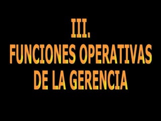 III. FUNCIONES OPERATIVAS DE LA GERENCIA 